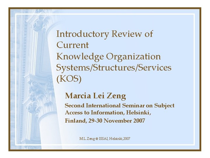 Introductory Review of Current Knowledge Organization Systems/Structures/Services (KOS) Marcia Lei Zeng Second International Seminar