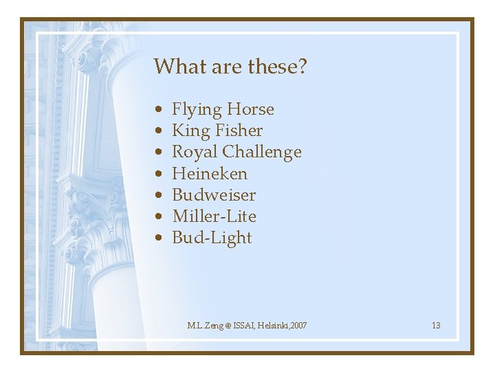 What are these? • • Flying Horse King Fisher Royal Challenge Heineken Budweiser Miller-Lite