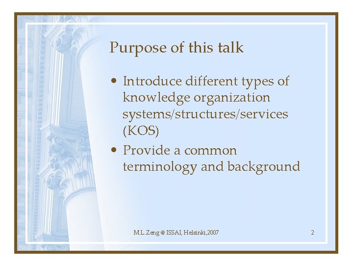 Purpose of this talk • Introduce different types of knowledge organization systems/structures/services (KOS) •