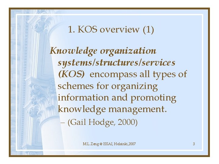 1. KOS overview (1) Knowledge organization systems/structures/services (KOS) encompass all types of schemes for
