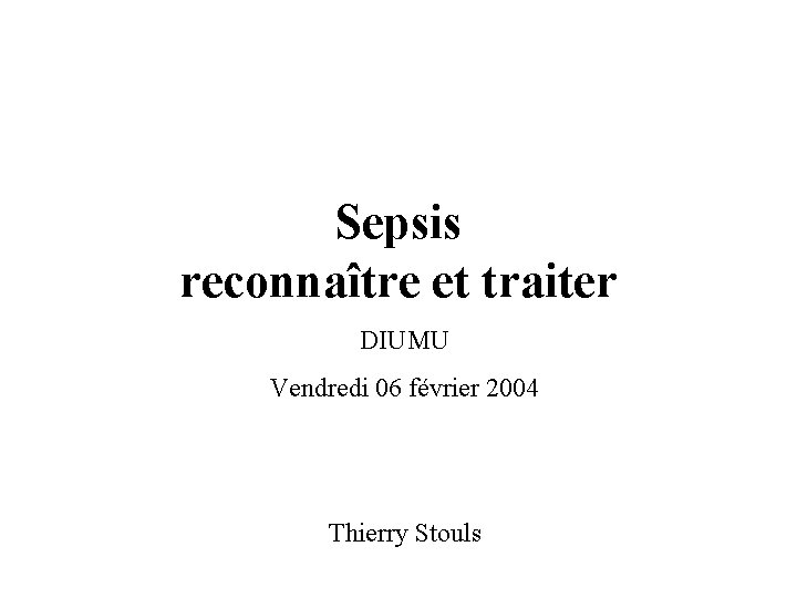 Sepsis reconnaître et traiter DIUMU Vendredi 06 février 2004 Thierry Stouls 