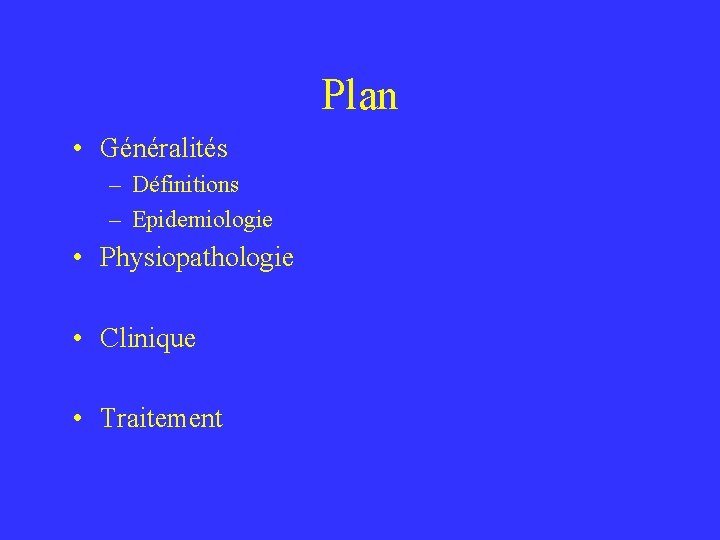 Plan • Généralités – Définitions – Epidemiologie • Physiopathologie • Clinique • Traitement 