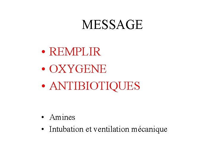 MESSAGE • REMPLIR • OXYGENE • ANTIBIOTIQUES • Amines • Intubation et ventilation mécanique