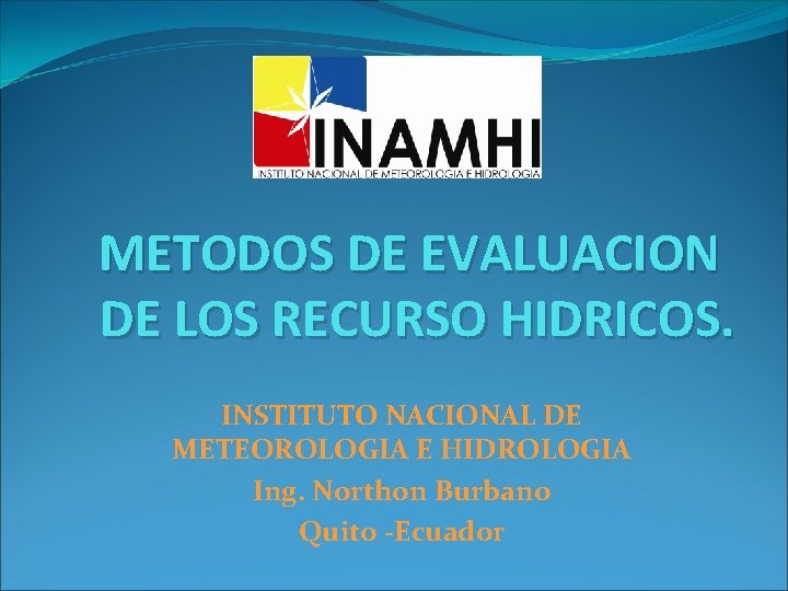 METODOS DE EVALUACION DE LOS RECURSO HIDRICOS. INSTITUTO NACIONAL DE METEOROLOGIA E HIDROLOGIA Ing.