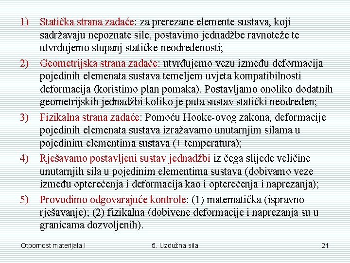 1) Statička strana zadaće: za prerezane elemente sustava, koji sadržavaju nepoznate sile, postavimo jednadžbe 1) Statička strana zadaće: za prerezane elemente sustava, koji sadržavaju nepoznate sile, postavimo jednadžbe