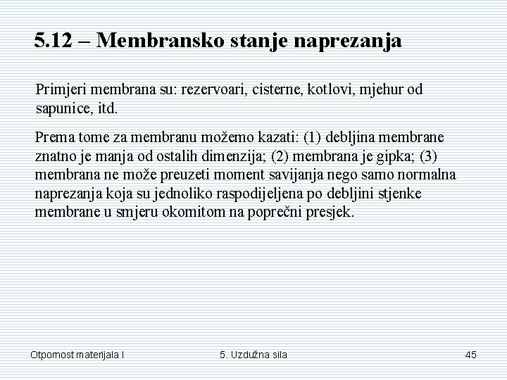 5. 12 – Membransko stanje naprezanja Primjeri membrana su: rezervoari, cisterne, kotlovi, mjehur od 5. 12 – Membransko stanje naprezanja Primjeri membrana su: rezervoari, cisterne, kotlovi, mjehur od