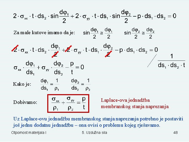 Za male kutove imamo da je: Kako je: Dobivamo: Laplace-ova jednadžba membranskog stanja naprezanja Za male kutove imamo da je: Kako je: Dobivamo: Laplace-ova jednadžba membranskog stanja naprezanja