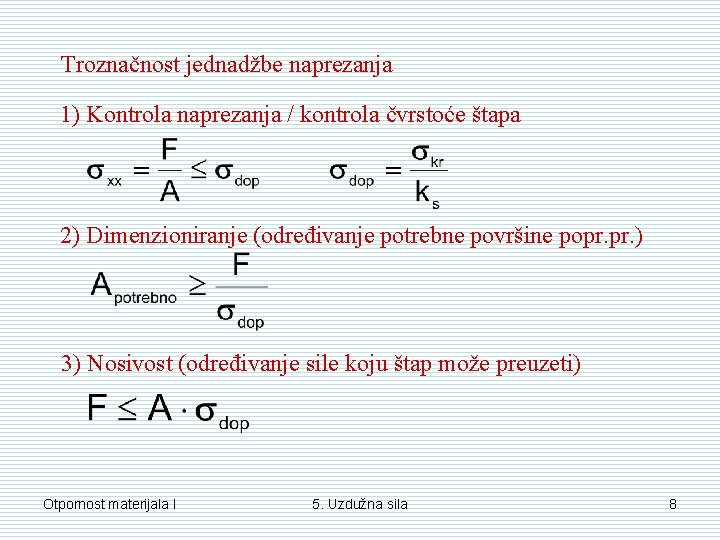 Troznačnost jednadžbe naprezanja 1) Kontrola naprezanja / kontrola čvrstoće štapa 2) Dimenzioniranje (određivanje potrebne Troznačnost jednadžbe naprezanja 1) Kontrola naprezanja / kontrola čvrstoće štapa 2) Dimenzioniranje (određivanje potrebne