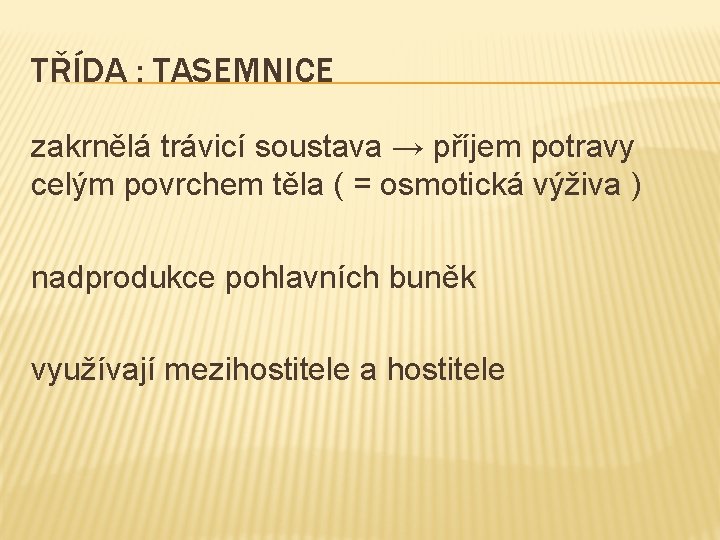 TŘÍDA : TASEMNICE zakrnělá trávicí soustava → příjem potravy celým povrchem těla ( =