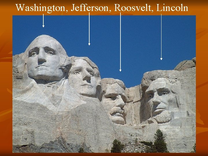 Washington, Jefferson, Roosvelt, Lincoln 