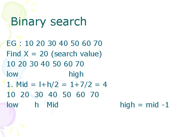 Binary search EG : 10 20 30 40 50 60 70 Find X =