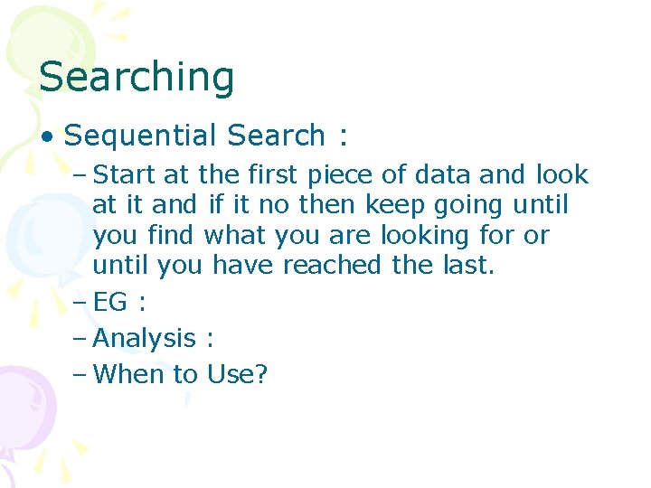 Searching • Sequential Search : – Start at the first piece of data and