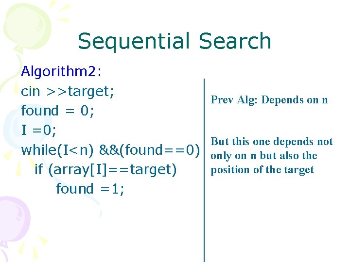 Sequential Search Algorithm 2: cin >>target; found = 0; I =0; while(I<n) &&(found==0) if