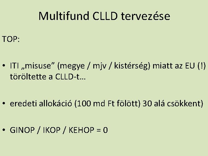 Multifund CLLD tervezése TOP: • ITI „misuse” (megye / mjv / kistérség) miatt az