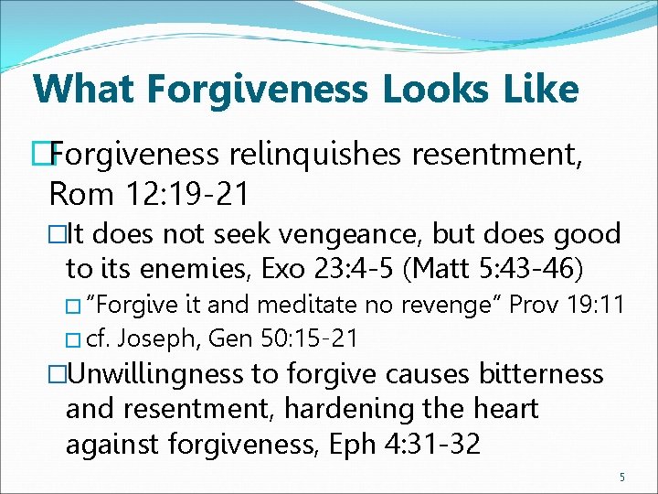 What Forgiveness Looks Like �Forgiveness relinquishes resentment, Rom 12: 19 -21 �It does not