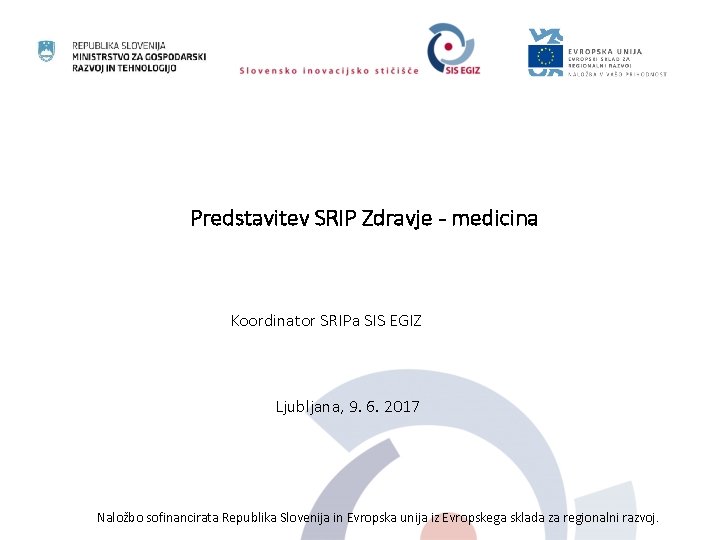Predstavitev SRIP Zdravje - medicina Koordinator SRIPa SIS EGIZ Ljubljana, 9. 6. 2017 Naložbo