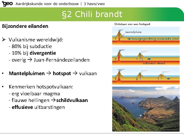§ 2 Chili brandt Bijzondere eilanden Ø Vulkanisme wereldwijd: - 80% bij subductie - § 2 Chili brandt Bijzondere eilanden Ø Vulkanisme wereldwijd: - 80% bij subductie -