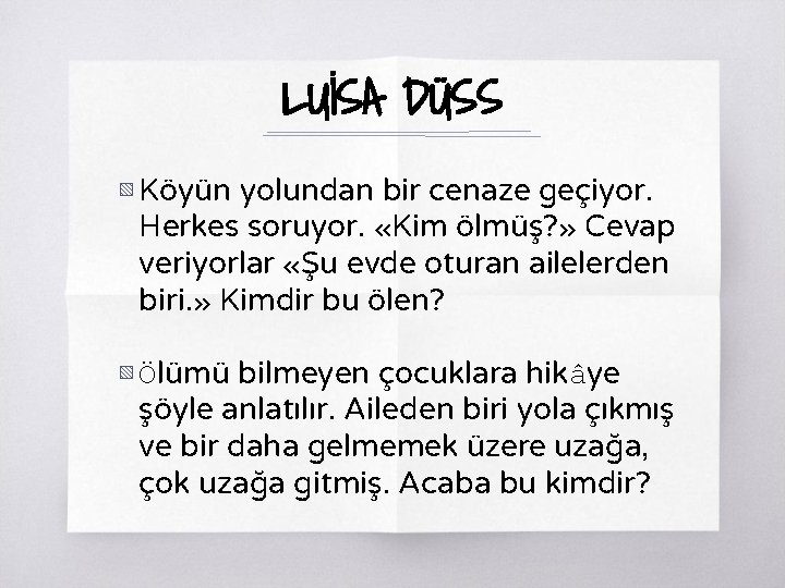 LUİSA DÜSS ▧ Köyün yolundan bir cenaze geçiyor. Herkes soruyor. «Kim ölmüş? » Cevap