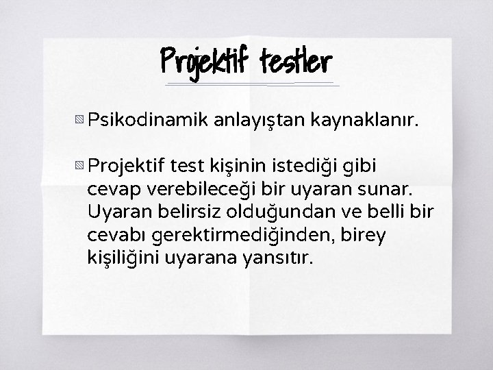 Projektif testler ▧ Psikodinamik anlayıştan kaynaklanır. ▧ Projektif test kişinin istediği gibi cevap verebileceği