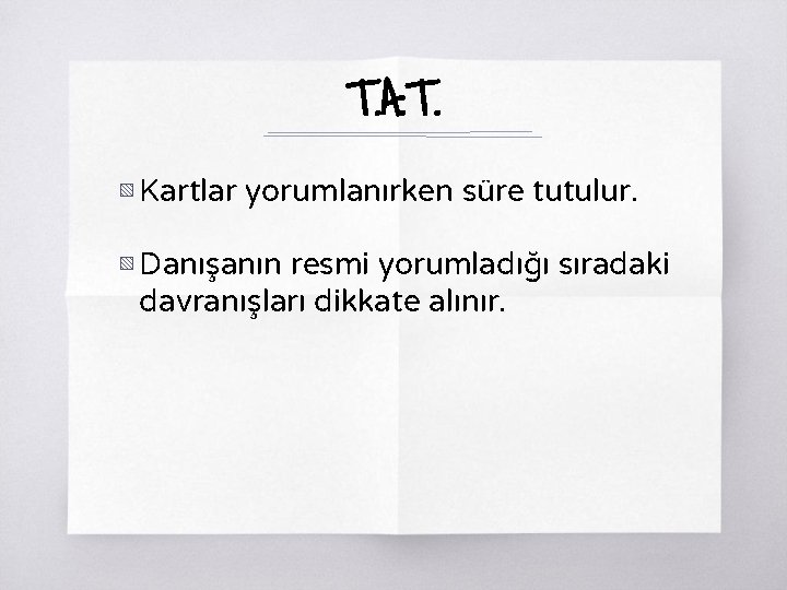 T. A. T. ▧ Kartlar yorumlanırken süre tutulur. ▧ Danışanın resmi yorumladığı sıradaki davranışları