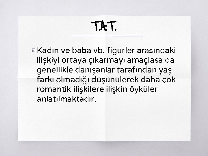 T. A. T. ▧ Kadın ve baba vb. figürler arasındaki ilişkiyi ortaya çıkarmayı amaçlasa