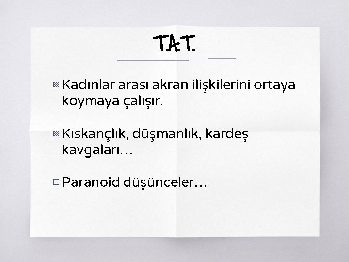 T. A. T. ▧ Kadınlar arası akran ilişkilerini ortaya koymaya çalışır. ▧ Kıskançlık, düşmanlık,