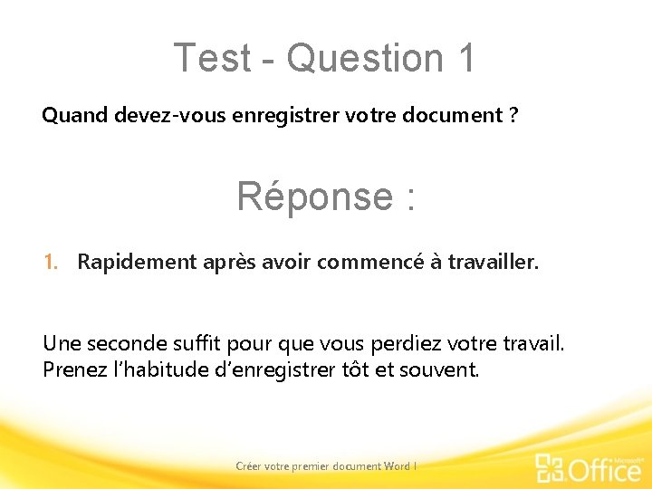 Test - Question 1 Quand devez-vous enregistrer votre document ? Réponse : 1. Rapidement