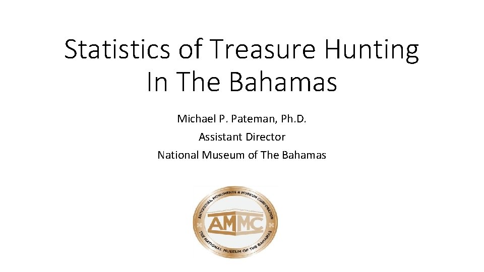 Statistics of Treasure Hunting In The Bahamas Michael P. Pateman, Ph. D. Assistant Director