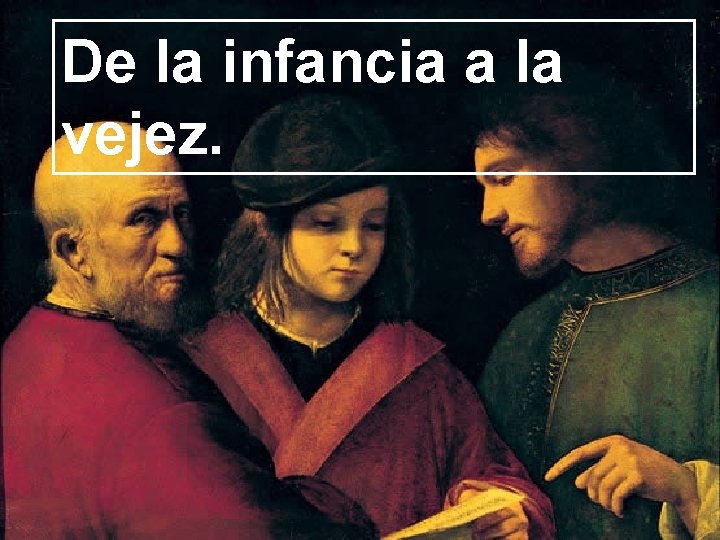 De la infancia a la vejez. De la infancia a la vejez.