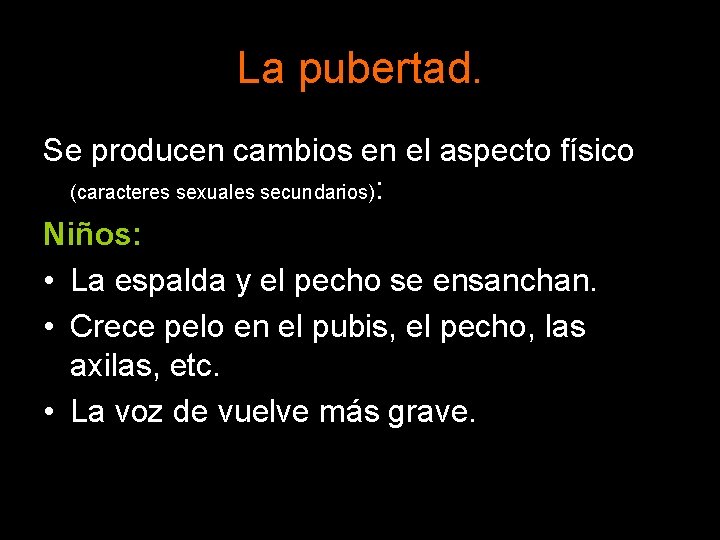 La pubertad. Se producen cambios en el aspecto físico (caracteres sexuales secundarios): Niños: • La pubertad. Se producen cambios en el aspecto físico (caracteres sexuales secundarios): Niños: •
