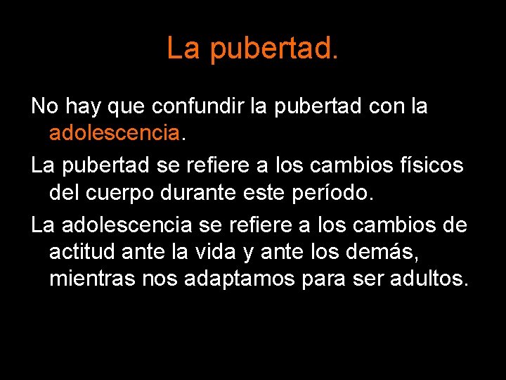 La pubertad. No hay que confundir la pubertad con la adolescencia. La pubertad se La pubertad. No hay que confundir la pubertad con la adolescencia. La pubertad se