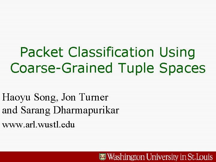 Packet Classification Using Coarse-Grained Tuple Spaces Haoyu Song, Jon Turner and Sarang Dharmapurikar www.