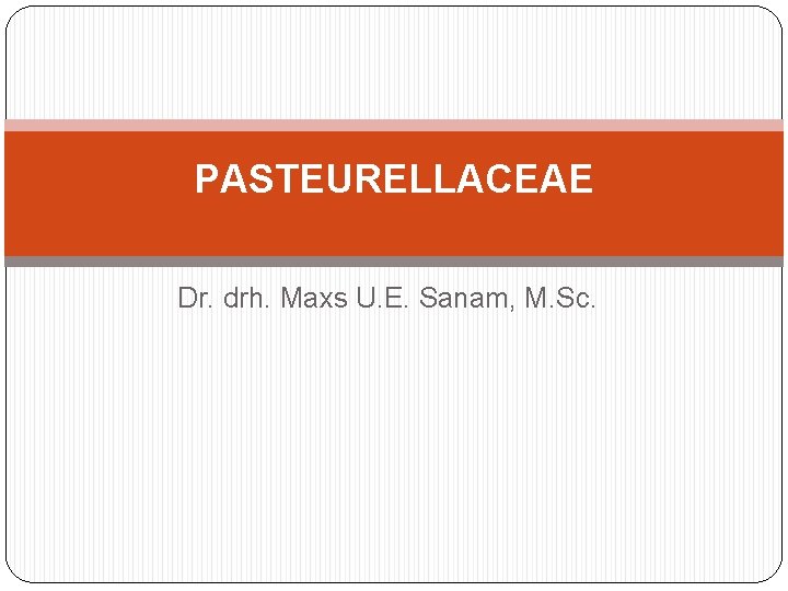 PASTEURELLACEAE Dr. drh. Maxs U. E. Sanam, M. Sc. 