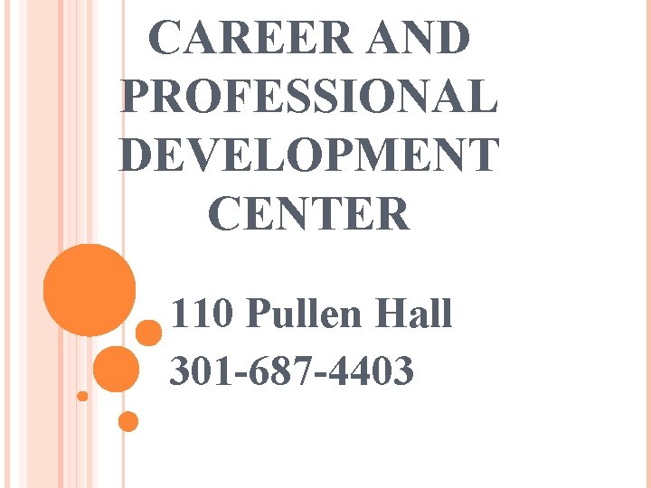 CAREER AND PROFESSIONAL DEVELOPMENT CENTER 110 Pullen Hall 301 -687 -4403 