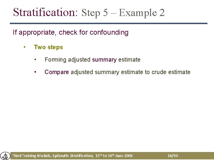 Stratification: Step 5 – Example 2 If appropriate, check for confounding • Two steps Stratification: Step 5 – Example 2 If appropriate, check for confounding • Two steps