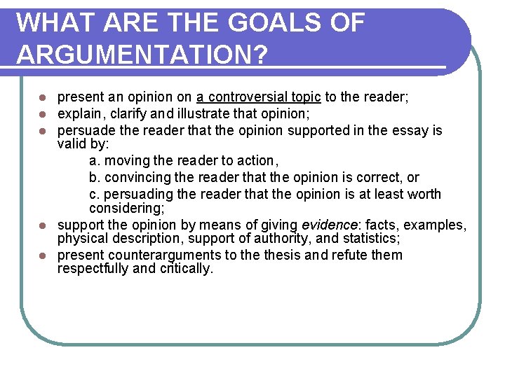 WHAT ARE THE GOALS OF ARGUMENTATION? present an opinion on a controversial topic to
