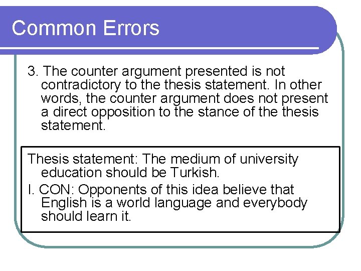 Common Errors 3. The counter argument presented is not contradictory to thesis statement. In Common Errors 3. The counter argument presented is not contradictory to thesis statement. In