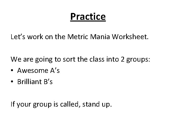 Practice Let’s work on the Metric Mania Worksheet. We are going to sort the