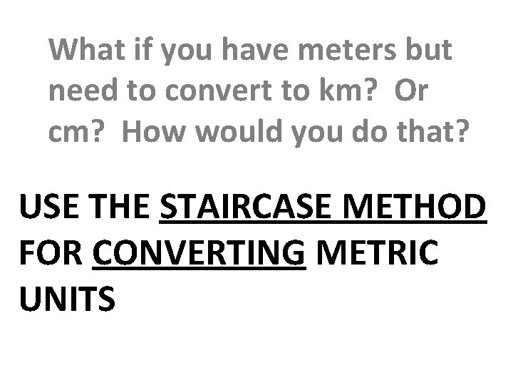 What if you have meters but need to convert to km? Or cm? How
