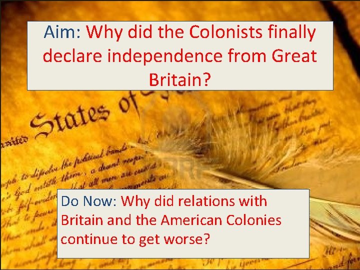 Aim: Why did the Colonists finally declare independence from Great Britain? Do Now: Why
