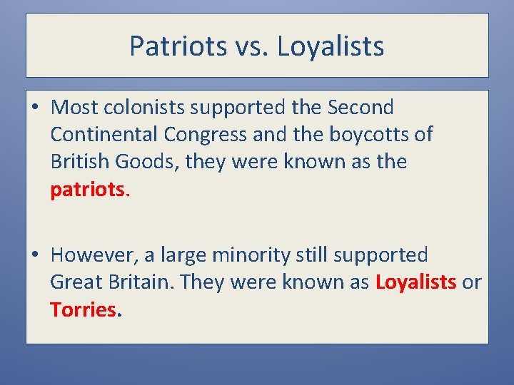 Patriots vs. Loyalists • Most colonists supported the Second Continental Congress and the boycotts