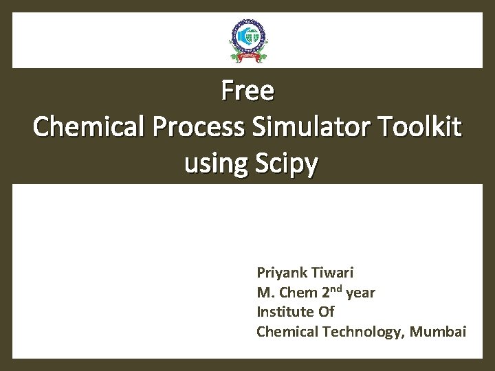 Free Chemical Process Simulator Toolkit using Scipy Priyank Tiwari M. Chem 2 nd year