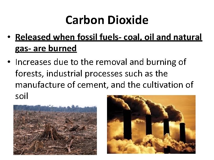 Carbon Dioxide • Released when fossil fuels- coal, oil and natural gas- are burned