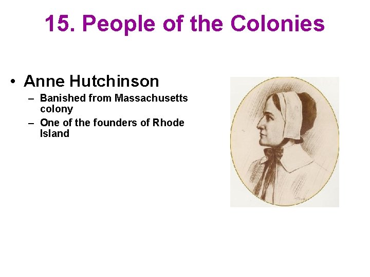 15. People of the Colonies • Anne Hutchinson – Banished from Massachusetts colony –