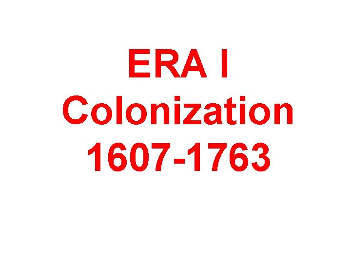 ERA I Colonization 1607 -1763 