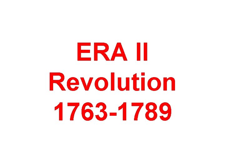 ERA II Revolution 1763 -1789 