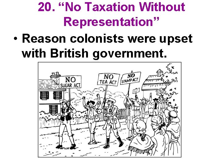 20. “No Taxation Without Representation” • Reason colonists were upset with British government. 