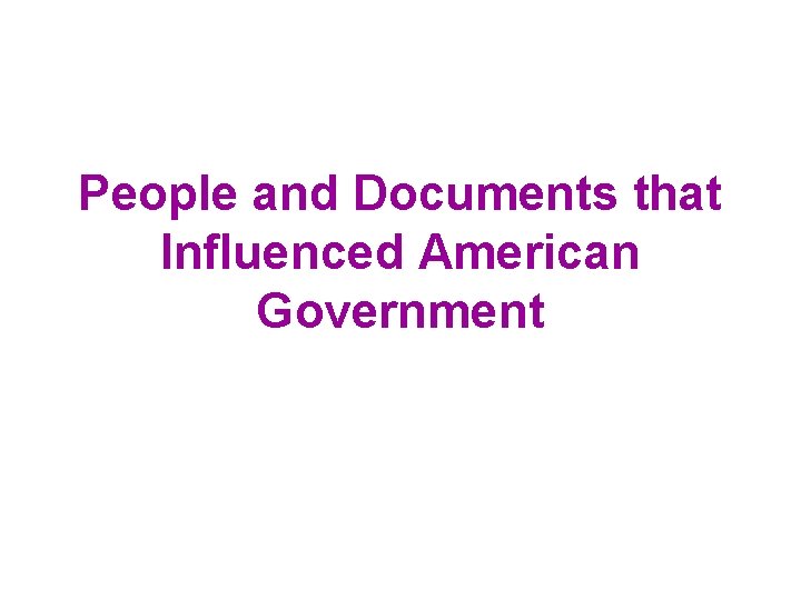 People and Documents that Influenced American Government 