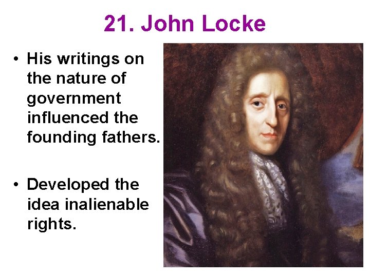 21. John Locke • His writings on the nature of government influenced the founding