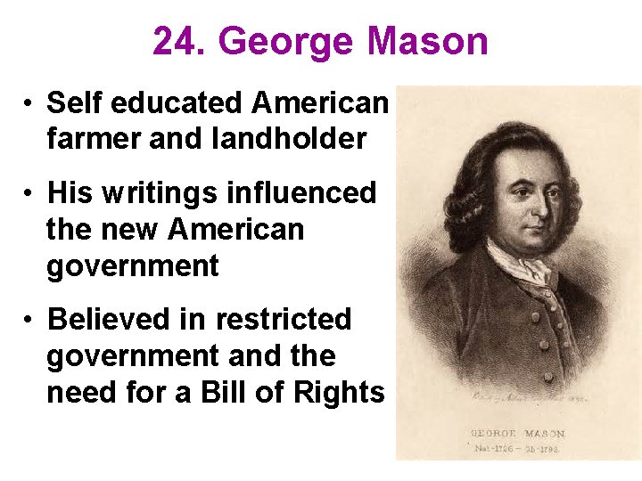 24. George Mason • Self educated American farmer and landholder • His writings influenced